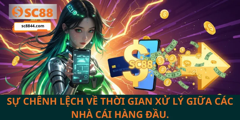 Sự chênh lệch về thời gian xử lý giữa các nhà cái hàng đầu.
