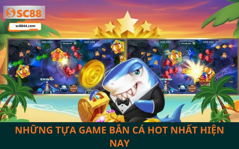 Những tựa game bắn cá hot nhất hiện nay