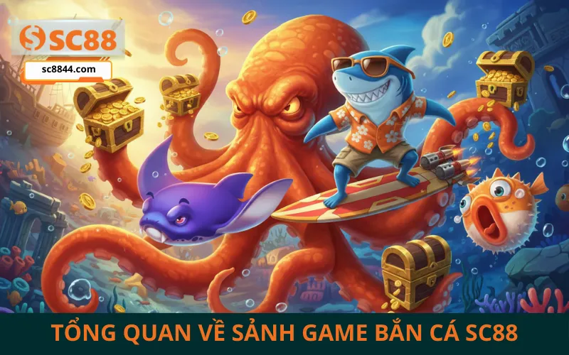 Tổng quan về sảnh game Bắn cá SC88